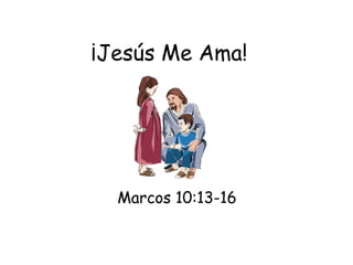 ¡Jesús Me Ama!
Marcos 10:13-16
 