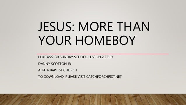 Jesus More Than Your Homeboy Luke 4 22 30 Lesson Slideshow Jesus More Than Your Homeboy Luke 4 22 30 Lesson Slideshow