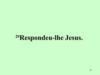 29 Respondeu-lhe Jesus.  