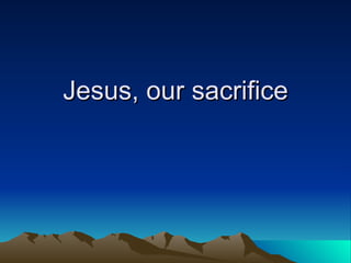 Jesus, our sacrifice 