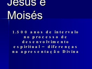 Jesus e Moisés 1.500 anos de intervalo no processo de desenvolvimento espiritual – diferenças na apresentação Divina 