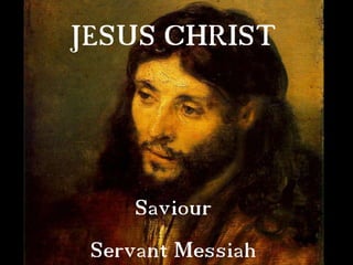 JESUS CHRIST



     Saviour
 Servant Messiah
 