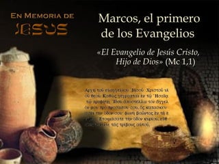 Marcos, el primero de los Evangelios   « El Evangelio de Jesús Cristo, Hijo de Dios »  (Mc 1,1) 