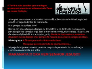 Reconheçamos seu cuidado e presença...Não ter medo e nem se cansar de expressar as maravilhas que o Senhor faz (ver20)A humildade e temor dos discípulos foram enormes, pois, até aquele momento tinham vivido grandes milagres na presença de Deus, o próprio Pedro já tinha andado sob o mar, mas mesmo diante de tudo isso não cessava de admira-se.Quantas vezes Deus tem nos livrado, operado milagres e nós diante de tantas bênçãos temos esquecido que é Deus que nos dá de graça toda boa dádiva. Parece até que tudo que o Senhor faz é comum, não meche mais conosco.  Precisamos ter mesma atitude dos apóstolos estamos sempre admirados diante do que Deus faz.