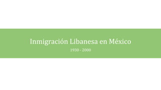 Inmigración Libanesa en México 
1930 - 2000 
 