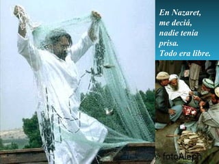 En Nazaret, me deciá, nadie tenía prisa. Todo era libre. 
