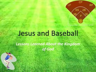 Jesus and Baseball
Lessons Learned About the Kingdom
of God
 