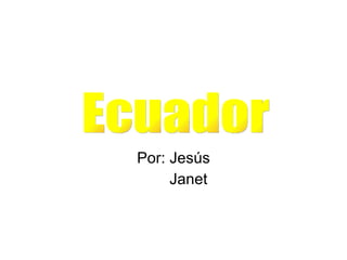 Por: Jesús Janet Ecuador 