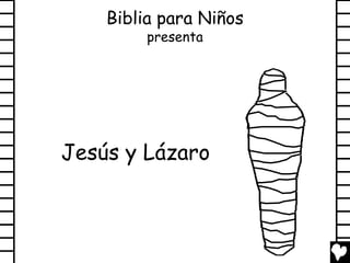 Biblia para Niños
         presenta




Jesús y Lázaro
 
