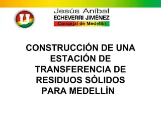 CONSTRUCCIÓN DE UNA
    ESTACIÓN DE
 TRANSFERENCIA DE
  RESIDUOS SÓLIDOS
   PARA MEDELLÍN
 