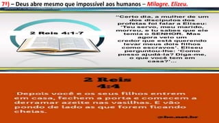 7ª) – Deus abre mesmo que impossível aos humanos – Milagre. Elizeu.
 