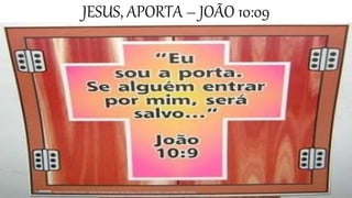 JESUS, APORTA – JOÃO 10:09
 