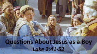 Questions About Jesus as a Boy
Luke 2:41-52
 