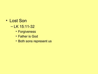 • Lost Son
– LK 15:11-32
• Forgiveness
• Father is God
• Both sons represent us