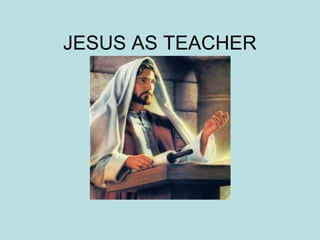 JESUS AS TEACHER
 