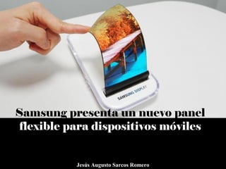 Samsung presenta un nuevo panel
flexible para dispositivos móviles
Jesús Augusto Sarcos Romero
 
