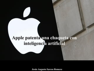 Apple patenta una chaqueta con
inteligencia artificial
Jesús Augusto Sarcos Romero
 
