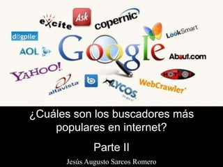 ¿Cuáles son los buscadores más
populares en internet?
Parte II
Jesús Augusto Sarcos Romero
 