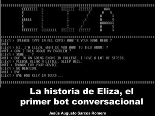 La historia de Eliza, el
primer bot conversacional
Jesús Augusto Sarcos Romero
 