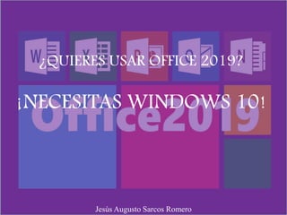 ¿QUIERES USAR OFFICE 2019?
¡NECESITAS WINDOWS 10!
Jesús Augusto Sarcos Romero
 