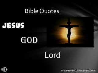 Bible Quotes

Jesus
    God
              Lord
                       Presented by: Dominique Franklin
 