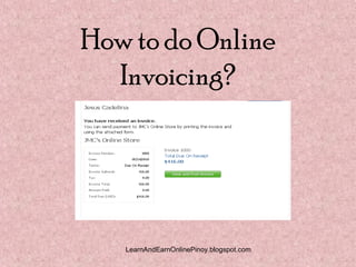 How to do Online
  Invoicing?




   LearnAndEarnOnlinePinoy.blogspot.com
 