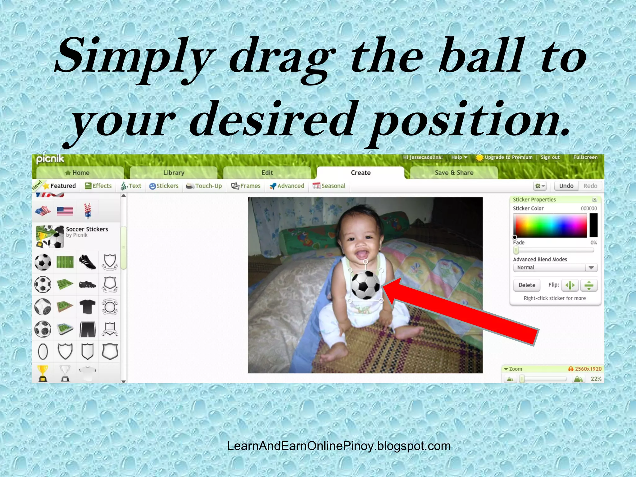 Simply drag the ball to
your desired position.




       LearnAndEarnOnlinePinoy.blogspot.com
 