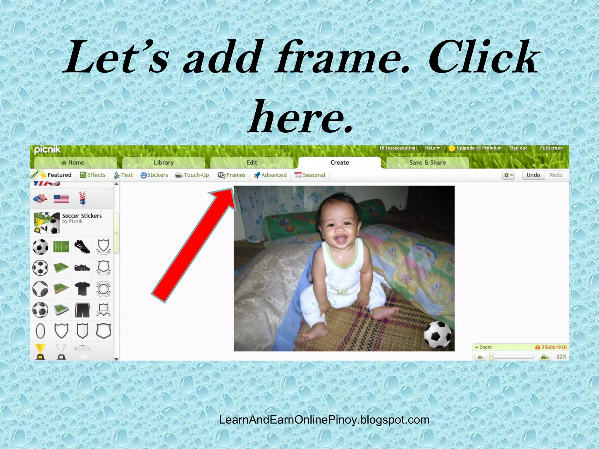 Let’s add frame. Click
         here.




       LearnAndEarnOnlinePinoy.blogspot.com
 