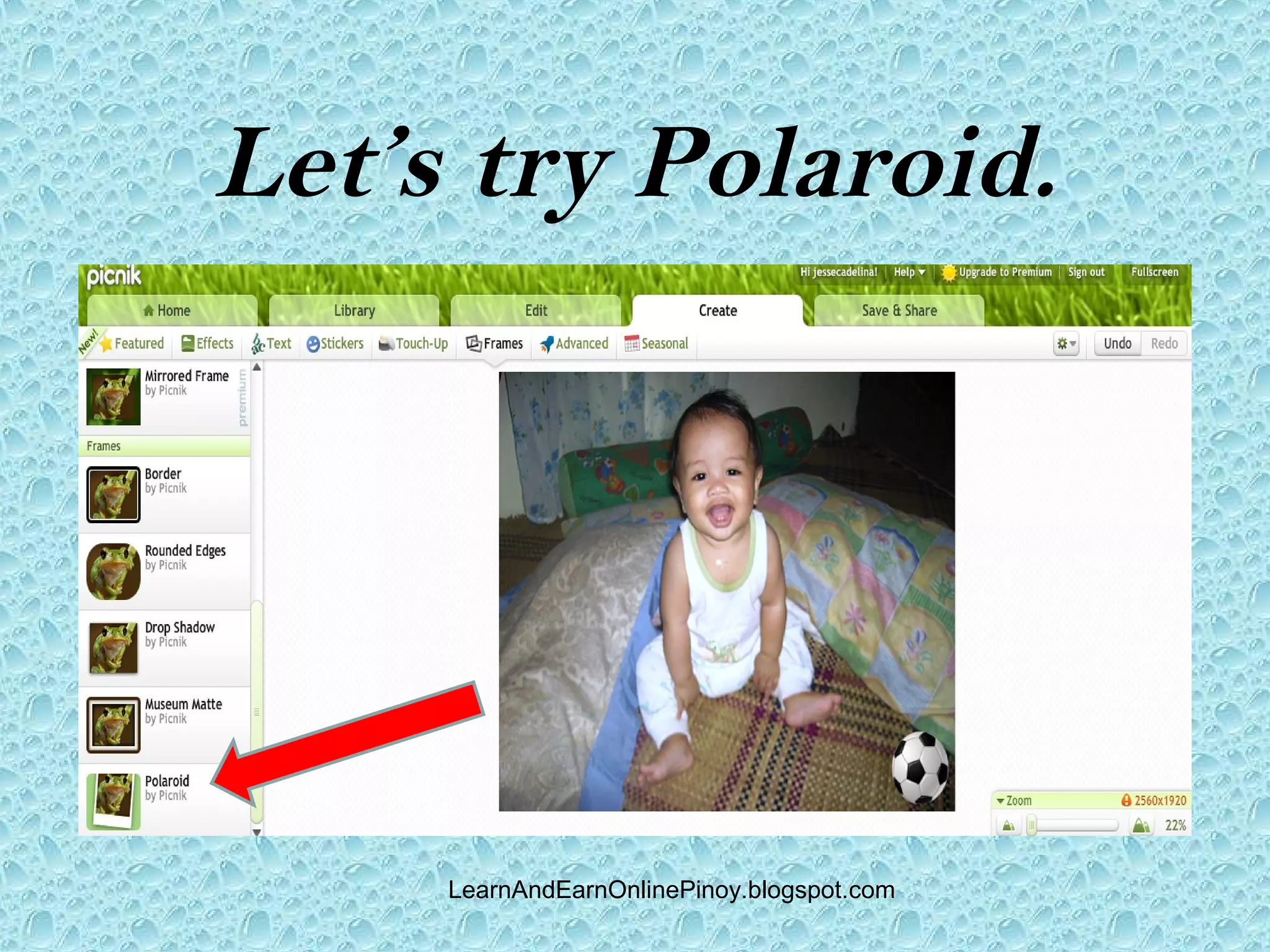 Let’s try Polaroid.




     LearnAndEarnOnlinePinoy.blogspot.com
 