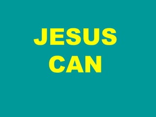 JESUS 
CAN 
 
