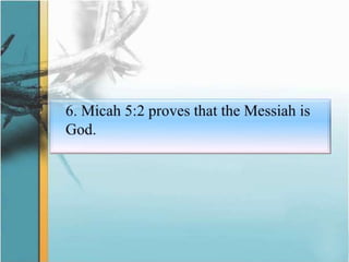 	6. Micah 5:2 proves that the Messiah is God.
