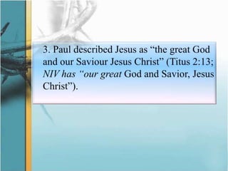 	3. Paul described Jesus as “the great God and our SaviourJesus Christ” (Titus 2:13; NIV has “our great God and Savior, Jesus Christ”).