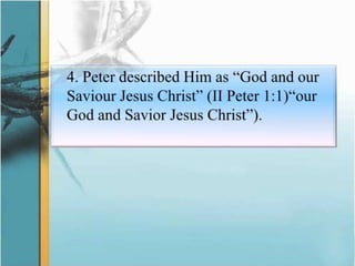 	4. Peter described Him as “God and our Saviour Jesus Christ” (II Peter 1:1)“our God and Savior Jesus Christ”).