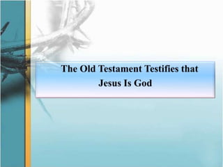 	The Old Testament Testifies that Jesus Is God