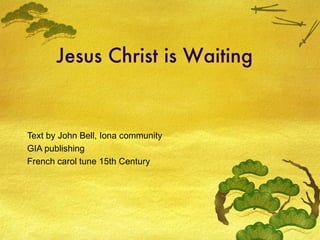 Jesus Christ is Waiting Text by John Bell, Iona community GIA publishing French carol tune 15th Century 