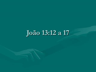 João 13:12 a 17João 13:12 a 17
 