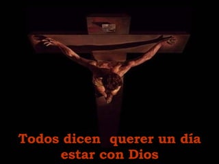 Todos  dicen  quere r  un día estar con Dios 