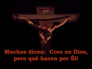 Muchos dicen:  C reo en Dios, pero  qué  hacen por Él! 