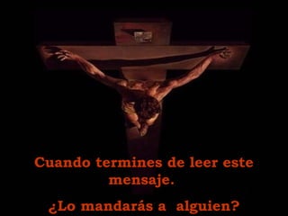Cuando termines de leer este
mensaje.
¿Lo mandarás a alguien?
 