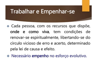 Trabalhar e Empenhar-se
 Cada pessoa, com os recursos que dispõe,
onde e como viva, tem condições de
renovar-se espiritualmente, libertando-se do
círculo vicioso de erro e acerto, determinado
pela lei de causa e efeito.
 Necessário empenho no esforço evolutivo.
O CRISTO CONSOLADOR
 