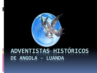 ADVENTISTAS HISTÓRICOS
DE ANGOLA - LUANDA
 