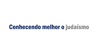 Conhecendo melhor o judaísmo
 