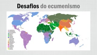 Desafios do ecumenismo
 