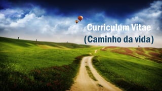 Curriculum Vitae
(Caminho da vida)
 