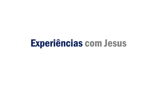 Experiências com Jesus
 