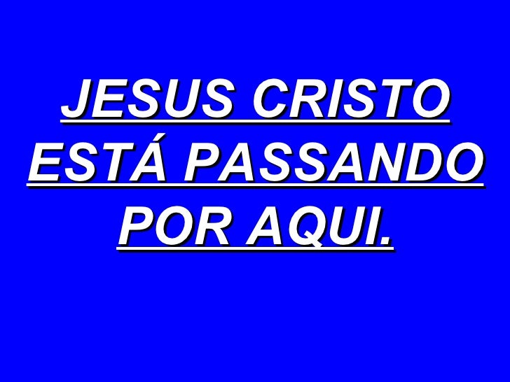Jesus Cristo Esta Passando Por Aqui Ok He aquí todas son hechas nuevas. jesus cristo esta passando por aqui ok