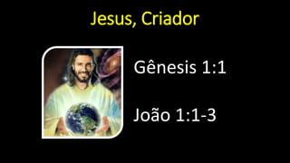Jesus, Criador
Gênesis 1:1
João 1:1-3
 