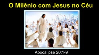 O Milênio com Jesus no Céu
Apocalipse 20:1-9
 