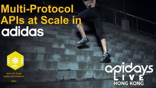 Multi-Protocol
APIs at Scale in
Jesus de Diego
adidas API Platform
2021
API
 