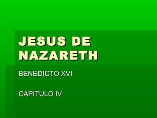 JESUS DE
NAZARETH
BENEDICTO XVI

CAPITULO IV
 